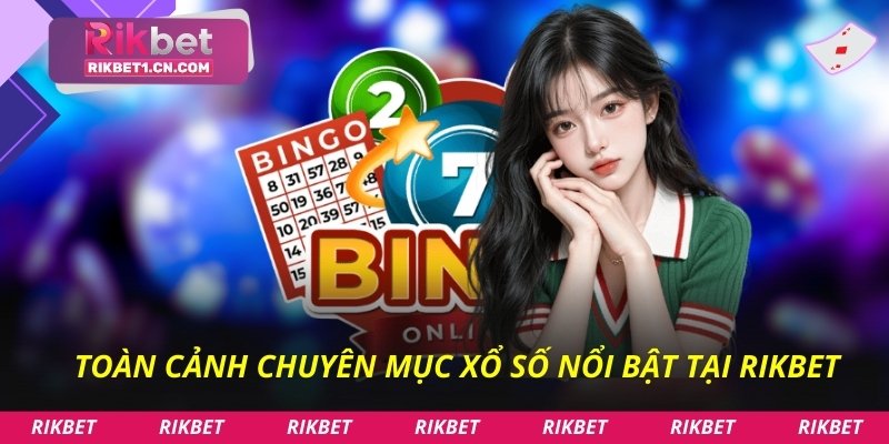 Toàn cảnh chuyên mục xổ số nổi bật tại Rikbet